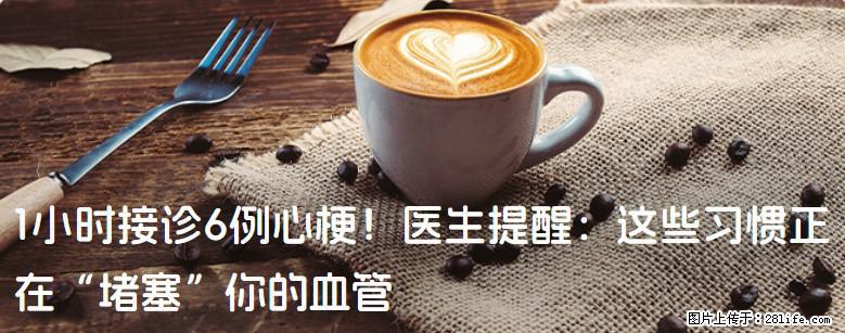 1小时接诊6例心梗！医生提醒：这些习惯正在“堵塞”你的血管 - 中卫生活资讯 - 中卫28生活网 zw.28life.com